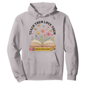 Teach Them Love Them Watch Them Grow Hoodie Inspirational Teacher Gift TS12 Ice Gray Print Your Wear