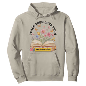 Teach Them Love Them Watch Them Grow Hoodie Inspirational Teacher Gift TS12 Sand Print Your Wear