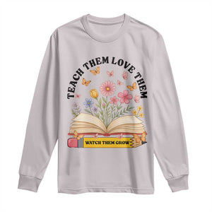 Teach Them Love Them Watch Them Grow Long Sleeve Shirt Inspirational Teacher Gift TS12 Ice Gray Print Your Wear