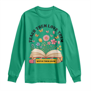 Teach Them Love Them Watch Them Grow Long Sleeve Shirt Inspirational Teacher Gift TS12 Irish Green Print Your Wear