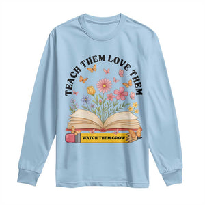 Teach Them Love Them Watch Them Grow Long Sleeve Shirt Inspirational Teacher Gift TS12 Light Blue Print Your Wear