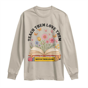 Teach Them Love Them Watch Them Grow Long Sleeve Shirt Inspirational Teacher Gift TS12 Sand Print Your Wear