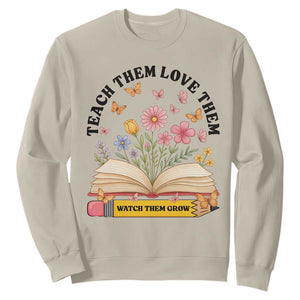 Teach Them Love Them Watch Them Grow Sweatshirt Inspirational Teacher Gift TS12 Sand Print Your Wear