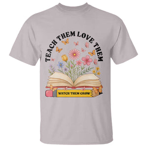 Teach Them Love Them Watch Them Grow T Shirt Inspirational Teacher Gift TS12 Ice Gray Print Your Wear