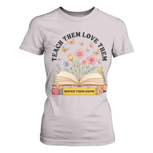 Teach Them Love Them Watch Them Grow T Shirt For Women Inspirational Teacher Gift TS12 Ice Gray Print Your Wear