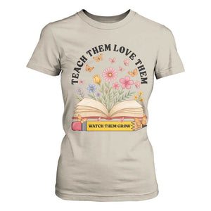 Teach Them Love Them Watch Them Grow T Shirt For Women Inspirational Teacher Gift TS12 Sand Print Your Wear
