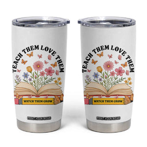 Teach Them Love Them Watch Them Grow Tumbler Cup Inspirational Teacher Gift TS12 White Print Your Wear