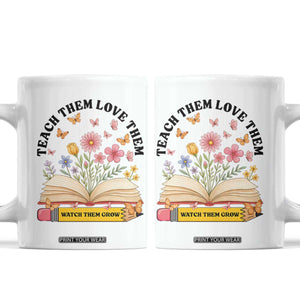 Teach Them Love Them Watch Them Grow Coffee Mug Inspirational Teacher Gift TS12 White Print Your Wear