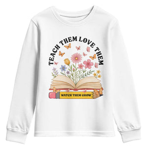 Teach Them Love Them Watch Them Grow Youth Sweatshirt Inspirational Teacher Gift TS12 White Print Your Wear