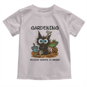 Gardening Because Murder Is Wrong Toddler T Shirt Funny Black Cat Gardener Gift TS12 Ice Gray Print Your Wear