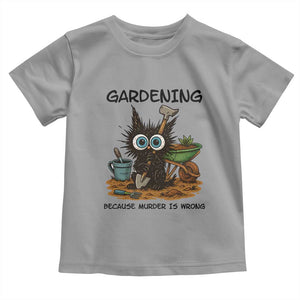 Gardening Because Murder Is Wrong Toddler T Shirt Funny Black Cat Gardener Gift TS12 Sport Gray Print Your Wear