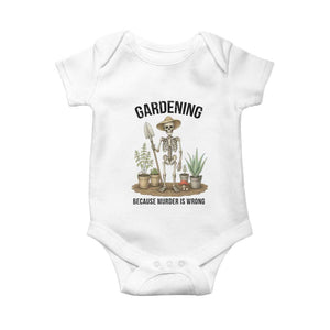 Gardening Because Murder Is Wrong Skeleton Baby Onesie Funny Gift For Gardener TS12 White Print Your Wear