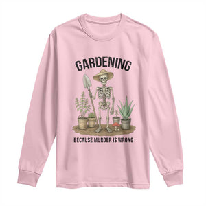 Gardening Because Murder Is Wrong Skeleton Long Sleeve Shirt Funny Gift For Gardener TS12 Light Pink Print Your Wear