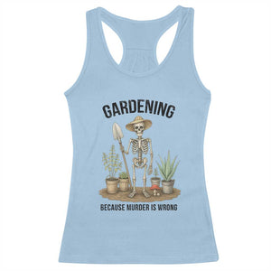 Gardening Because Murder Is Wrong Skeleton Racerback Tank Top Funny Gift For Gardener TS12 Light Blue Print Your Wear