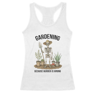 Gardening Because Murder Is Wrong Skeleton Racerback Tank Top Funny Gift For Gardener TS12 White Print Your Wear