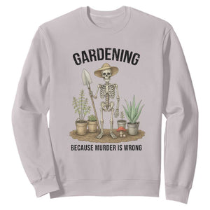 Gardening Because Murder Is Wrong Skeleton Sweatshirt Funny Gift For Gardener TS12 Ice Gray Print Your Wear
