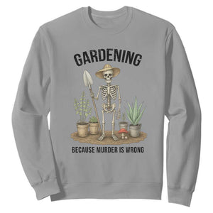 Gardening Because Murder Is Wrong Skeleton Sweatshirt Funny Gift For Gardener TS12 Sport Gray Print Your Wear