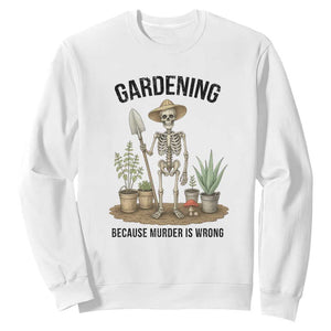 Gardening Because Murder Is Wrong Skeleton Sweatshirt Funny Gift For Gardener TS12 White Print Your Wear