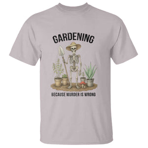 Gardening Because Murder Is Wrong Skeleton T Shirt Funny Gift For Gardener TS12 Ice Gray Print Your Wear