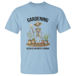 Gardening Because Murder Is Wrong Skeleton T Shirt Funny Gift For Gardener TS12 Light Blue Print Your Wear