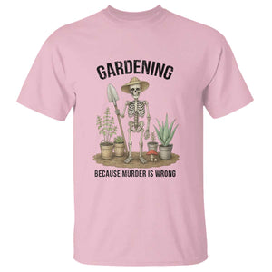 Gardening Because Murder Is Wrong Skeleton T Shirt Funny Gift For Gardener TS12 Light Pink Print Your Wear