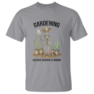 Gardening Because Murder Is Wrong Skeleton T Shirt Funny Gift For Gardener TS12 Sport Gray Print Your Wear