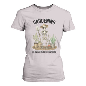 Gardening Because Murder Is Wrong Skeleton T Shirt For Women Funny Gift For Gardener TS12 Ice Gray Print Your Wear