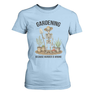 Gardening Because Murder Is Wrong Skeleton T Shirt For Women Funny Gift For Gardener TS12 Light Blue Print Your Wear