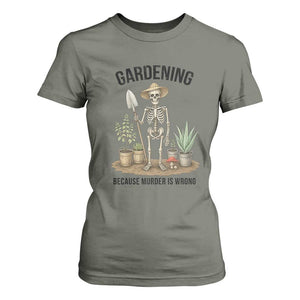 Gardening Because Murder Is Wrong Skeleton T Shirt For Women Funny Gift For Gardener TS12 Military Green Print Your Wear