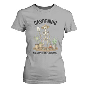 Gardening Because Murder Is Wrong Skeleton T Shirt For Women Funny Gift For Gardener TS12 Sport Gray Print Your Wear