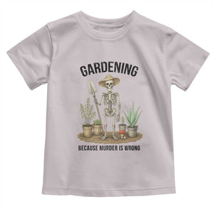 Gardening Because Murder Is Wrong Skeleton Toddler T Shirt Funny Gift For Gardener TS12 Ice Gray Print Your Wear