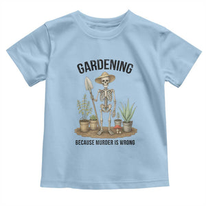 Gardening Because Murder Is Wrong Skeleton Toddler T Shirt Funny Gift For Gardener TS12 Light Blue Print Your Wear
