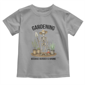 Gardening Because Murder Is Wrong Skeleton Toddler T Shirt Funny Gift For Gardener TS12 Sport Gray Print Your Wear