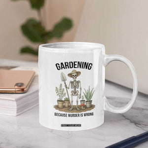 Gardening Because Murder Is Wrong Skeleton Coffee Mug Funny Gift for Gardener TS12 Print Your Wear