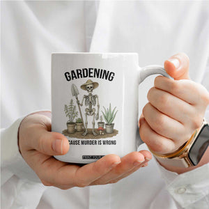 Gardening Because Murder Is Wrong Skeleton Coffee Mug Funny Gift for Gardener TS12 Print Your Wear
