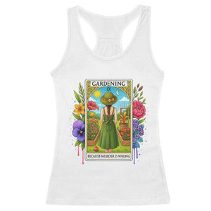Funny Gardening Because Murder Is Wrong Racerback Tank Top Garden Girl Floral Tarot Graphic TS12 White Print Your Wear