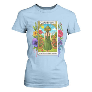 Funny Gardening Because Murder Is Wrong T Shirt For Women Garden Girl Floral Tarot Graphic TS12 Light Blue Print Your Wear
