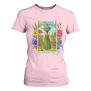 Funny Gardening Because Murder Is Wrong T Shirt For Women Garden Girl Floral Tarot Graphic TS12 Light Pink Print Your Wear