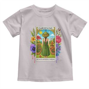 Funny Gardening Because Murder Is Wrong Toddler T Shirt Garden Girl Floral Tarot Graphic TS12 Ice Gray Print Your Wear