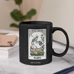 Funny Never Enough Plants Gardening Skeleton Coffee Mug Plant Lover Gift Tarot Card Graphic TS12 Print Your Wear