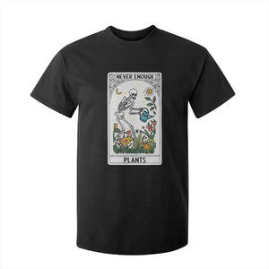 Funny Never Enough Plants Gardening Skeleton T Shirt For Kid Plant Lover Gift Tarot Card Graphic TS12 Black Print Your Wear