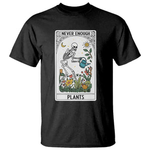 Funny Never Enough Plants Gardening Skeleton T Shirt Plant Lover Gift Tarot Card Graphic TS12 Black Print Your Wear