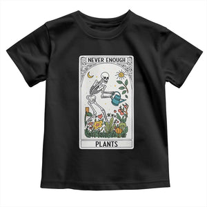 Funny Never Enough Plants Gardening Skeleton Toddler T Shirt Plant Lover Gift Tarot Card Graphic TS12 Black Print Your Wear