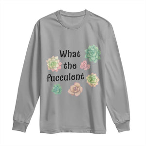 Succulent Lover Gift Long Sleeve Shirt What The Fucculent TS12 Sport Gray Print Your Wear