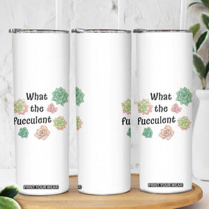 Succulent Lover Gift Skinny Tumbler What The Fucculent TS12 Print Your Wear