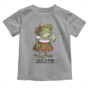Funny Cinco De Mayo Frog Toddler T Shirt I Have To Drink Margs TS12 Sport Gray Print Your Wear