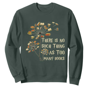 There Is No Such Thing As Too Many Books Sweatshirt Book Lover TS12 Dark Forest Green Print Your Wear