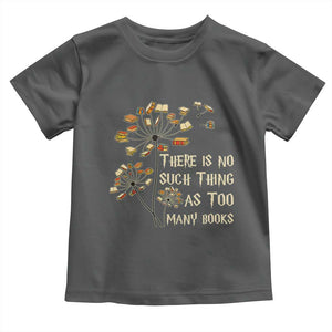 There Is No Such Thing As Too Many Books Toddler T Shirt Book Lover TS12 Dark Heather Print Your Wear