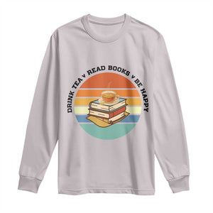 Drink Tea Read Books Be Happy Long Sleeve Shirt Book Worm Tea Cup TS12 Ice Gray Print Your Wear