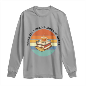 Drink Tea Read Books Be Happy Long Sleeve Shirt Book Worm Tea Cup TS12 Sport Gray Print Your Wear